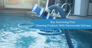 Buy Swimming Pool Cleaning Products With Nationwide Delivery